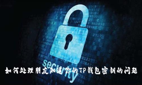 如何处理朋友知道你的TP钱包密钥的问题