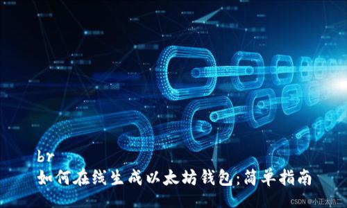 br
如何在线生成以太坊钱包:简单指南