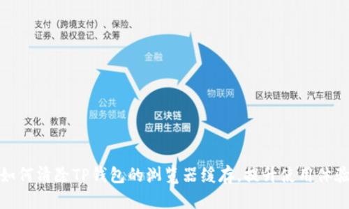 如何清除TP钱包的浏览器缓存,提升使用体验