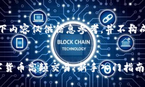 请注意:以下内容仅供信息参考,并不构成投资建议。
文章
微信上数字货币高频交易:新手入门指南与技巧