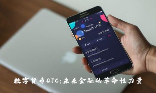数字货币DJC:未来金融的革命性力量