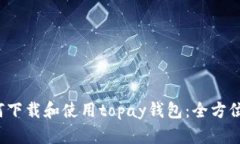  如何下载和使用topay钱包