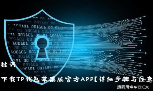 和关键词
如何下载TP钱包苹果版官方APP?详细步骤与注意事项