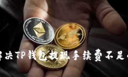 如何解决TP钱包提现手续费不足的问题