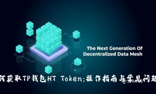 : 如何获取TP钱包HT Token:操作指南与常见问题解答