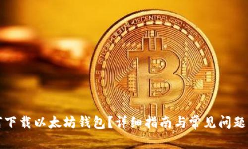 如何下载以太坊钱包？详细指南与常见问题解答