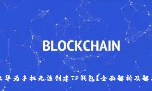 为什么华为手机无法创建TP钱包?全面解析及解决方案