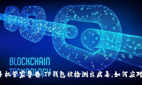 :
手机管家警告:TP钱包被检测出病毒,如何应对?