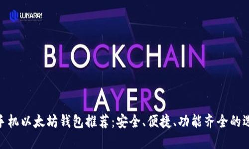 : 手机以太坊钱包推荐:安全、便捷、功能齐全的选择