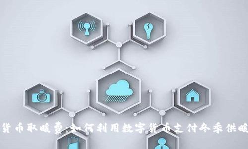 数字货币取暖费:如何利用数字货币支付冬季供暖费用