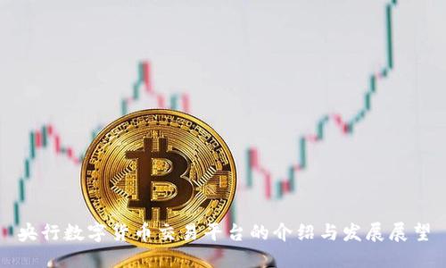 央行数字货币交易平台的介绍与发展展望