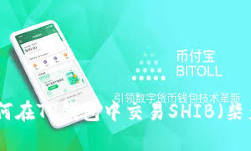 : 如何在TP钱包中交易SHIB(柴犬币)