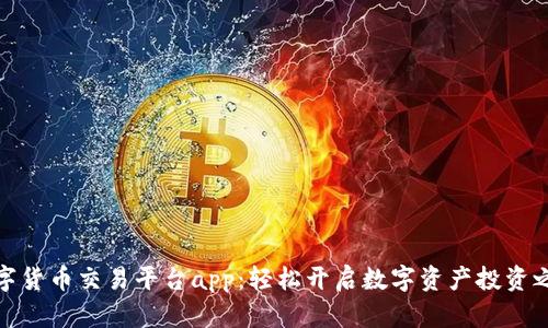 数字货币交易平台app:轻松开启数字资产投资之旅