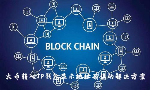 火币转入TP钱包显示地址有误的解决方案