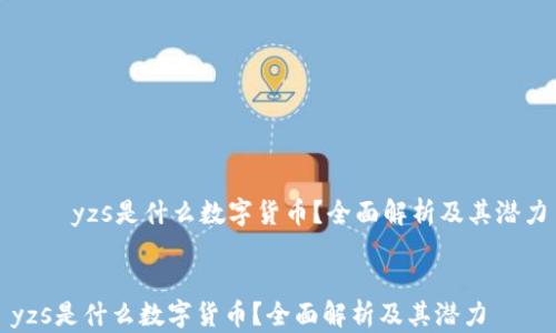
    yzs是什么数字货币？全面解析及其潜力


yzs是什么数字货币？全面解析及其潜力