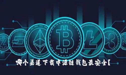 哪个渠道下载中源链钱包最安全?