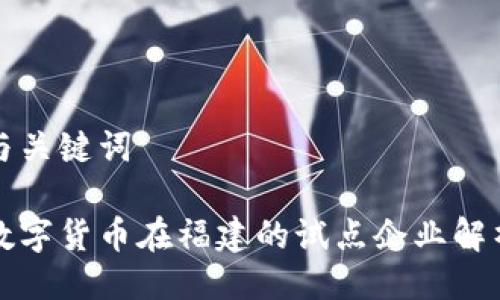 与关键词
数字货币在福建的试点企业解析