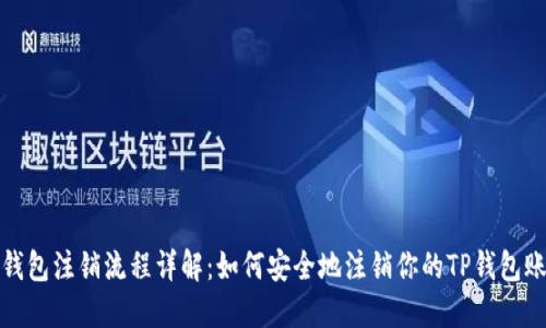 TP钱包注销流程详解：如何安全地注销你的TP钱包账号