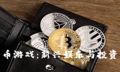 数字货币游戏:新兴娱乐与投资的结合