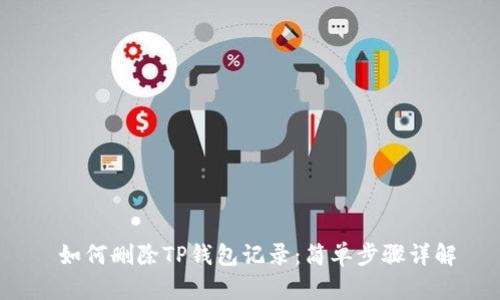 如何删除TP钱包记录:简单步骤详解