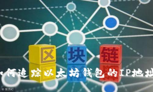 如何追踪以太坊钱包的IP地址?