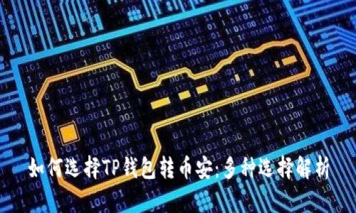 如何选择TP钱包转币安:多种选择解析