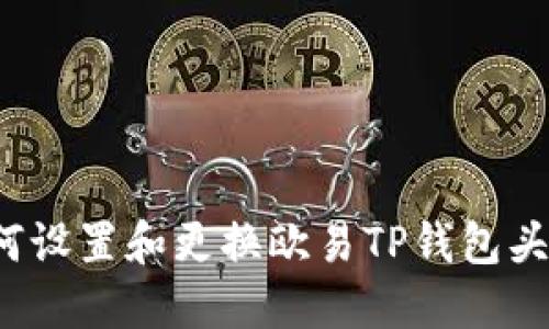 如何设置和更换欧易TP钱包头像?