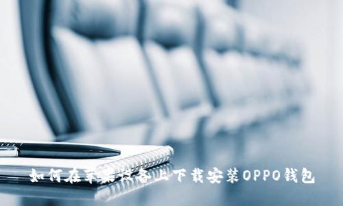 如何在苹果设备上下载安装OPPO钱包