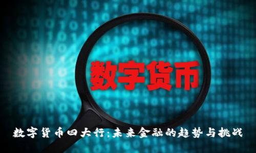 数字货币四大行:未来金融的趋势与挑战