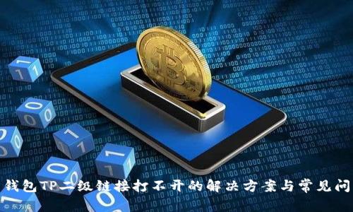 : 钱包TP二级链接打不开的解决方案与常见问题