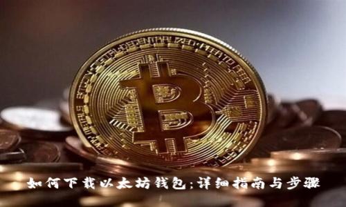 如何下载以太坊钱包:详细指南与步骤