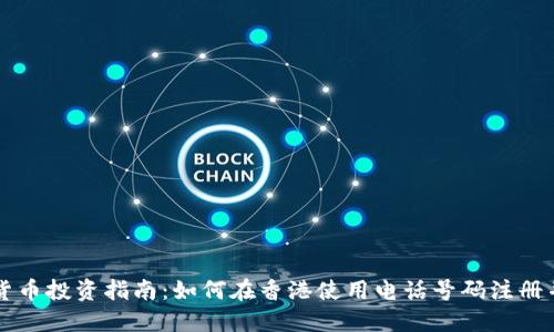 数字货币投资指南:如何在香港使用电话号码注册并交易
