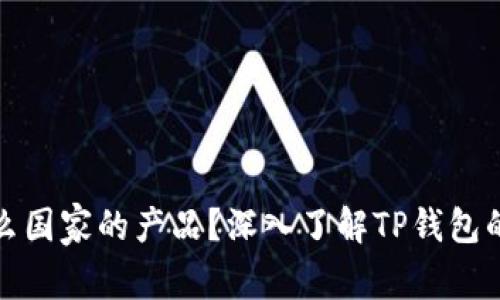 TP钱包是什么国家的产品?深入了解TP钱包的起源与发展