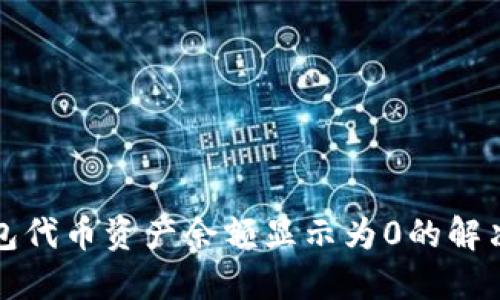 TP钱包代币资产余额显示为0的解决方法