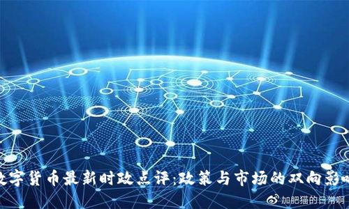 数字货币最新时政点评:政策与市场的双向影响