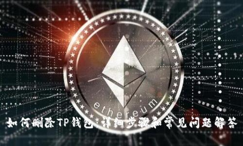 如何删除TP钱包:详细步骤和常见问题解答