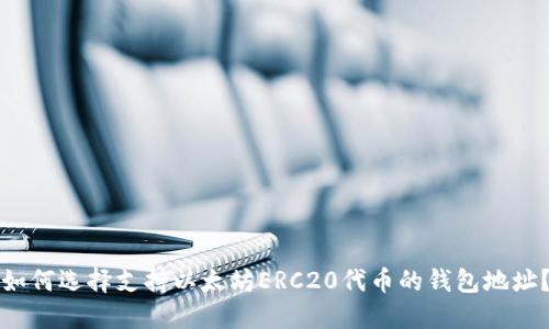 如何选择支持以太坊ERC20代币的钱包地址?