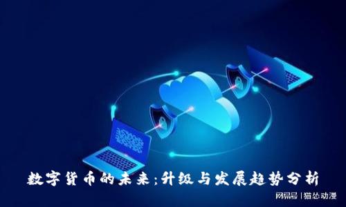 数字货币的未来:升级与发展趋势分析