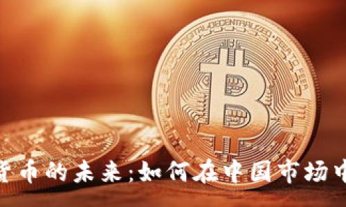 :
数字货币的未来:如何在中国市场中崛起
