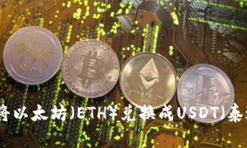 如何将以太坊(ETH)兑换成USDT(泰达币)