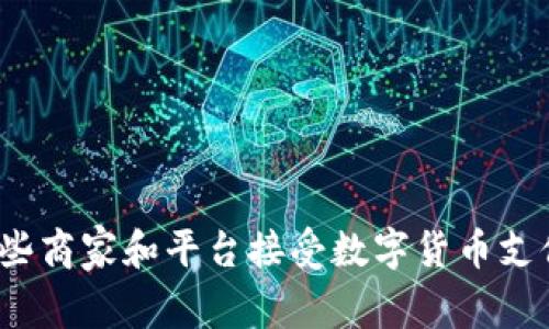 哪些商家和平台接受数字货币支付?