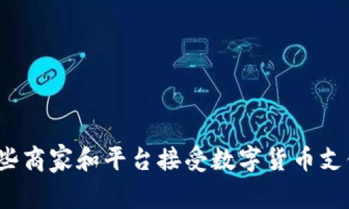 哪些商家和平台接受数字货币支付?