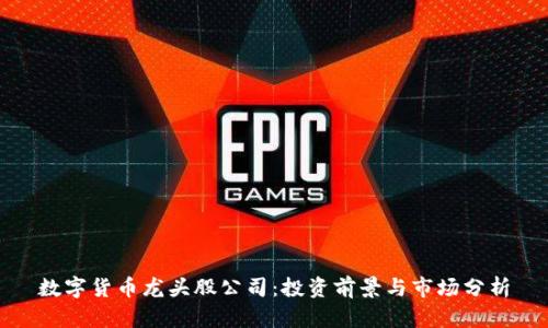 数字货币龙头股公司:投资前景与市场分析