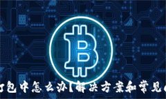  tp钱包打包中怎么办？解