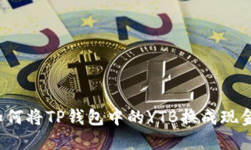 如何将TP钱包中的YTB换成现金?