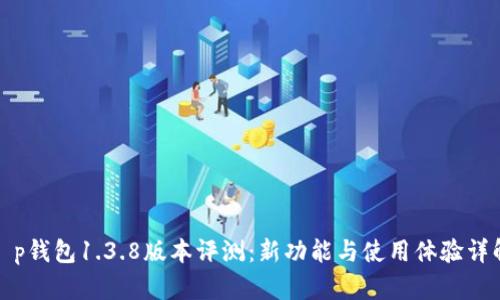 t p钱包1.3.8版本评测:新功能与使用体验详解