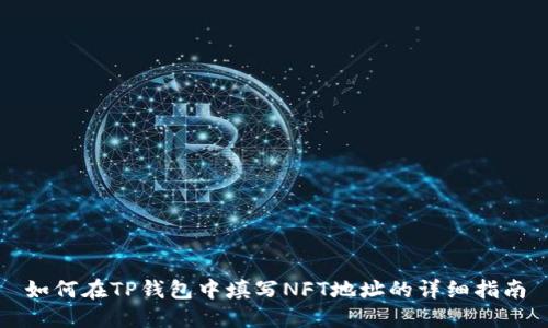 如何在TP钱包中填写NFT地址的详细指南