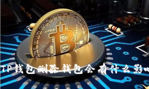 : TP钱包删除钱包会有什么影响?