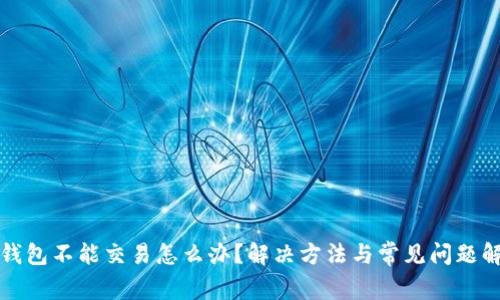 TP钱包不能交易怎么办?解决方法与常见问题解析
