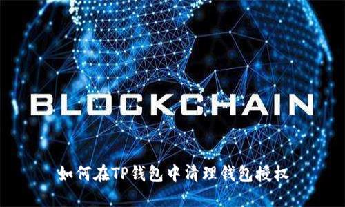 如何在TP钱包中清理钱包授权
